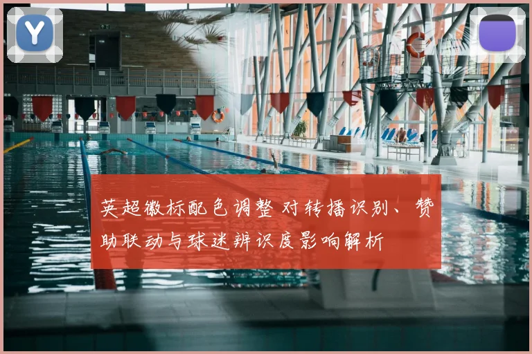 英超徽标配色调整 对转播识别、赞助联动与球迷辨识度影响解析