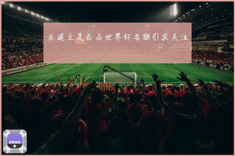 东道主是否占世界杯名额引发关注