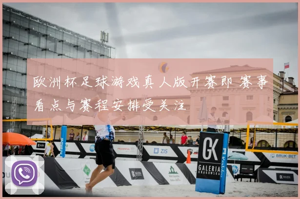 欧洲杯足球游戏真人版开赛即 赛事看点与赛程安排受关注